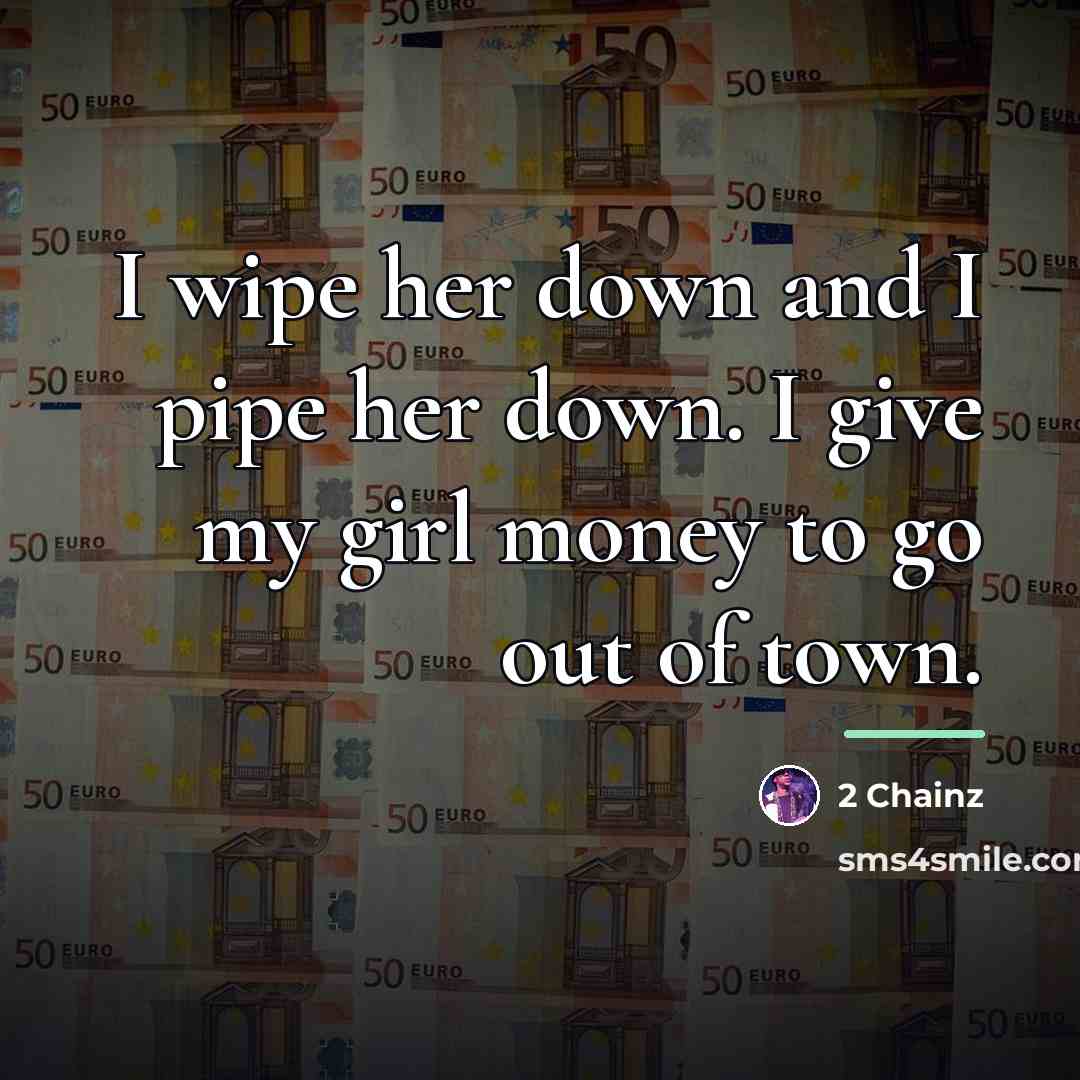 “I wipe her down and I pipe her down. I…” quote by 2 Chainz