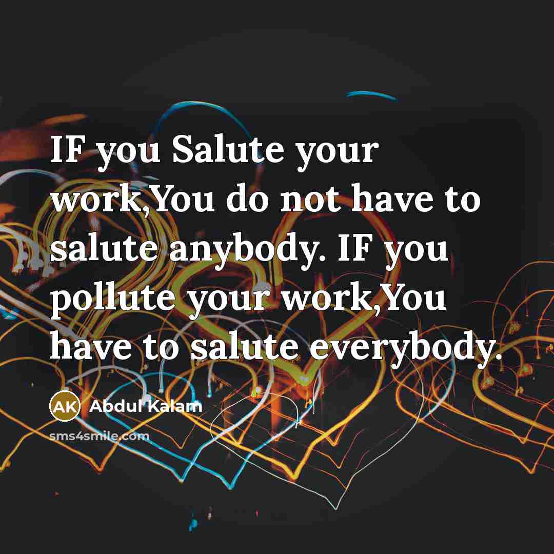 “IF you Salute your work,You do not have to salute…” quote by Abdul Kalam