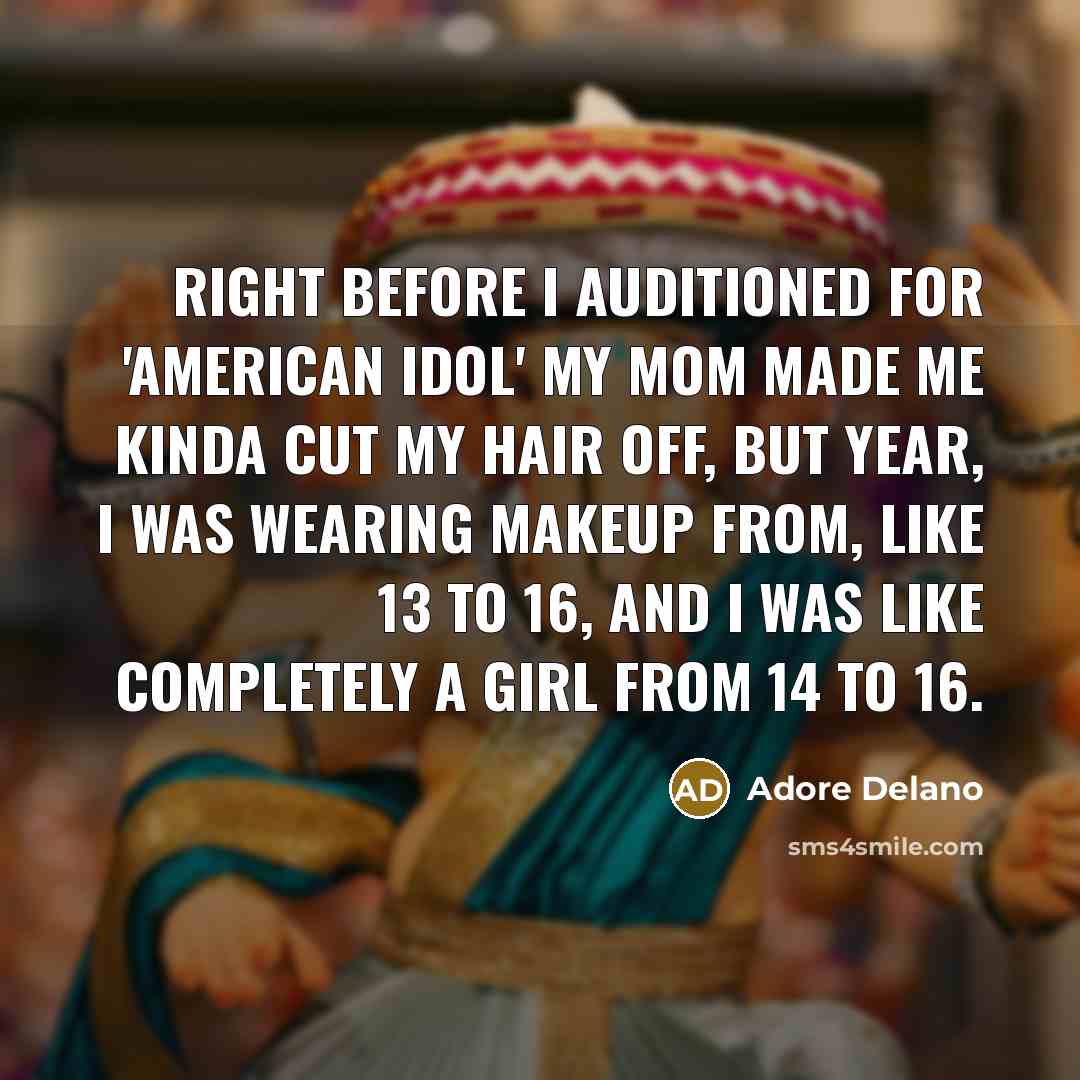 “Right before I auditioned for 'American Idol' my mom made…” quote by Adore Delano