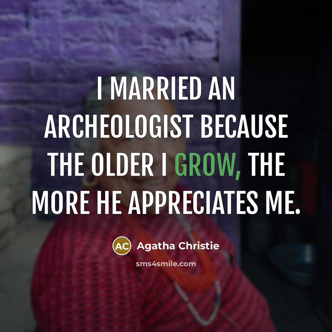 “I married an archeologist because the older I grow, the…” quote by Agatha Christie