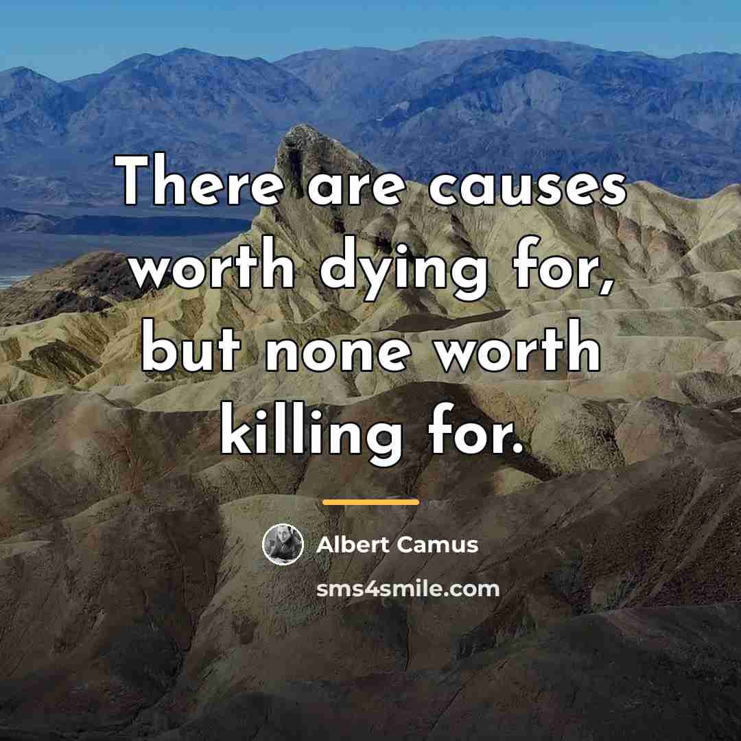 “There are causes worth dying for, but none worth killing…” quote by Albert Camus