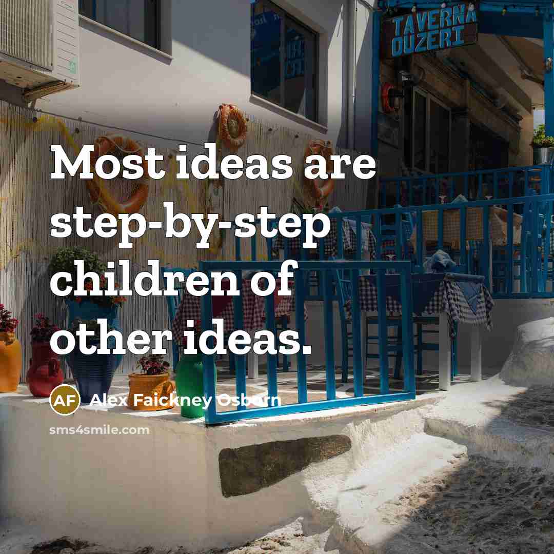 “Most ideas are step-by-step children of other ideas.…” quote by Alex Faickney Osborn