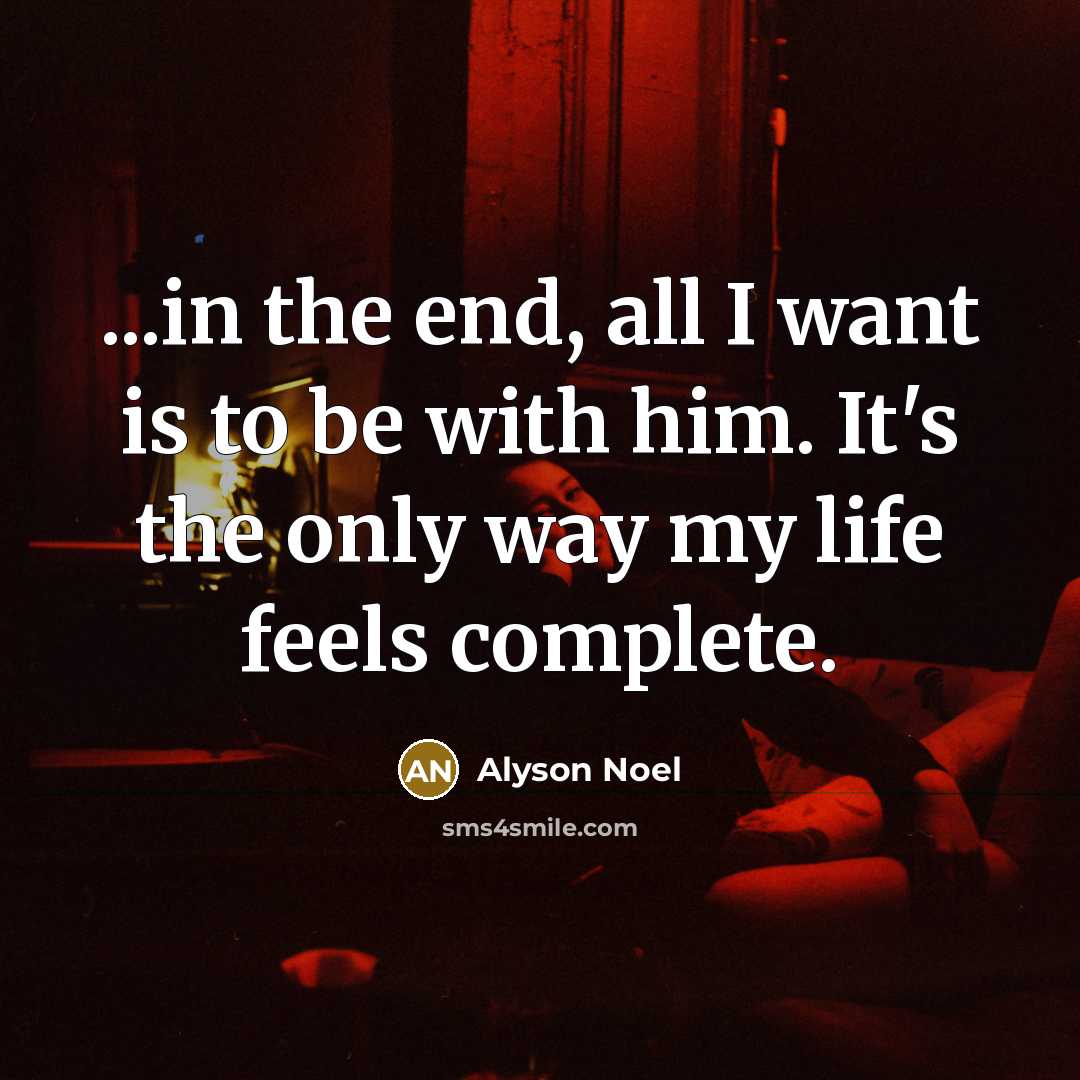 “...in the end, all I want is to be with…” quote by Alyson Noel