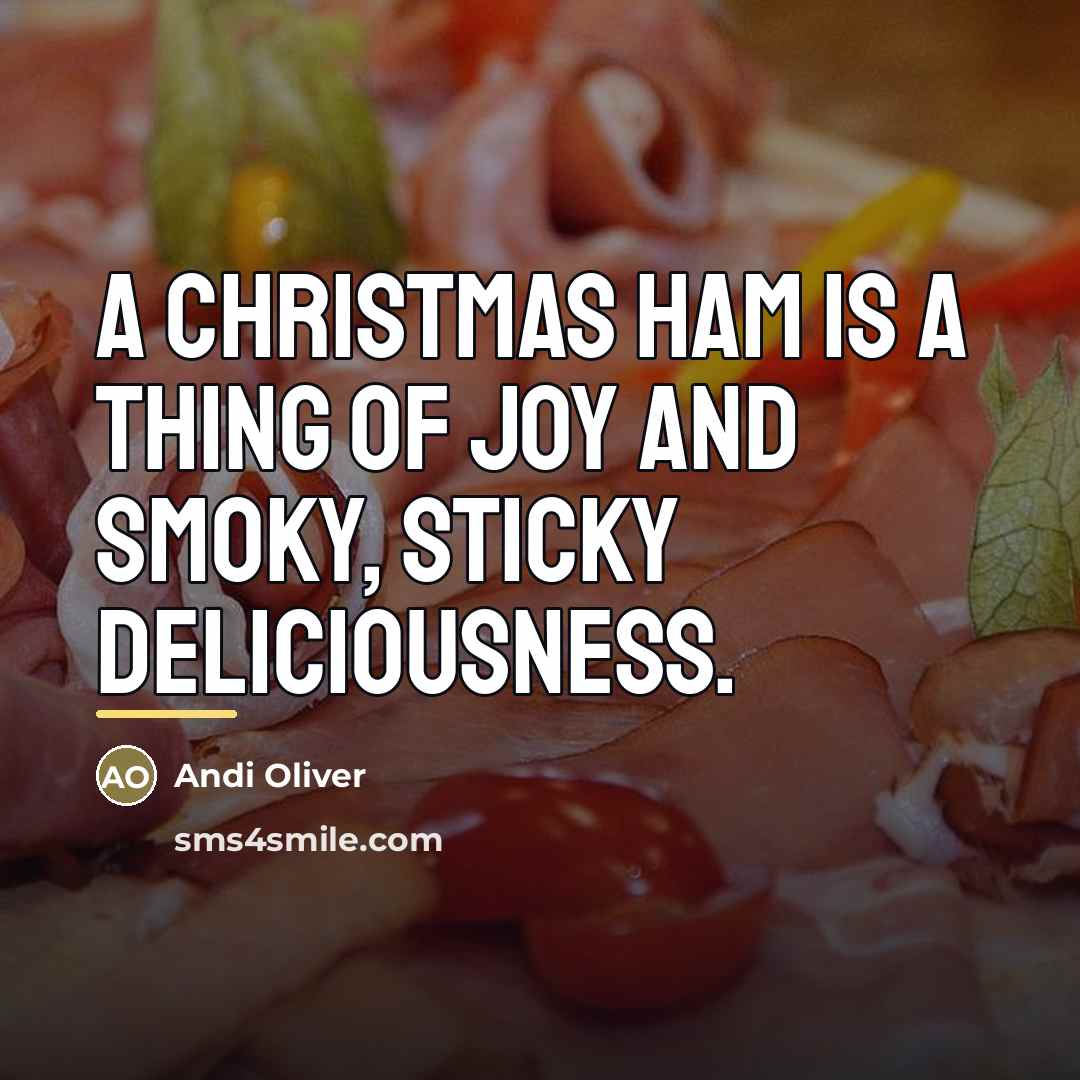 “A Christmas ham is a thing of joy and smoky,…” quote by Andi Oliver
