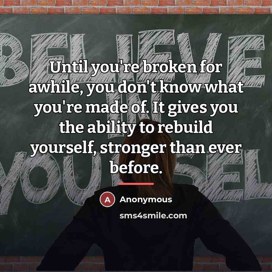 “Until you're broken for awhile, you don't know what you're…” quote by Anonymous