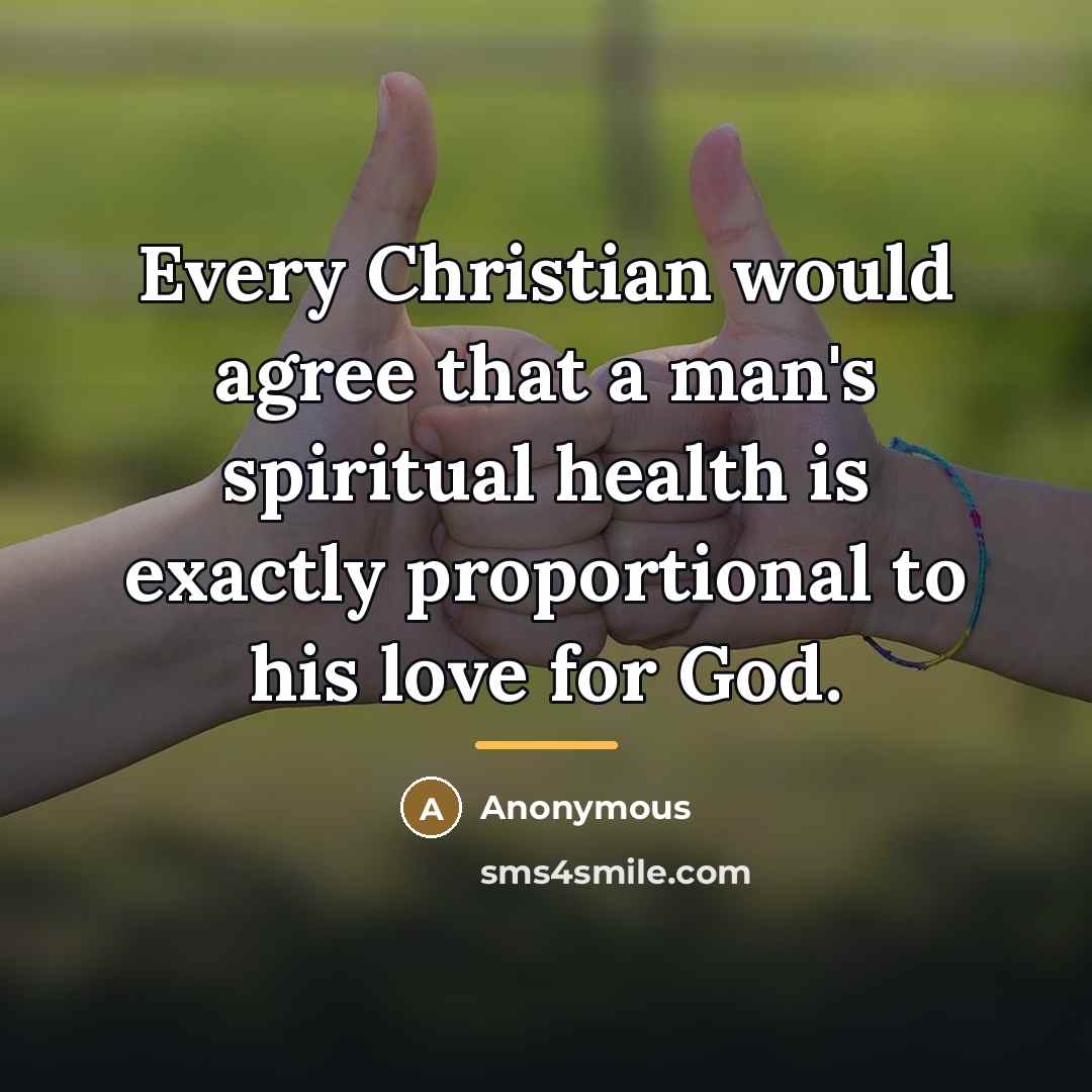 “Every Christian would agree that a man's spiritual health is…” quote by Anonymous
