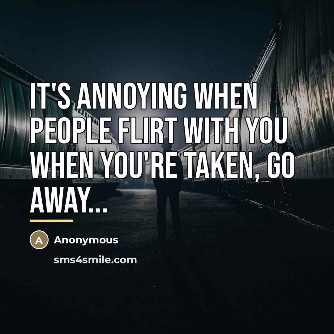 “It's annoying when people flirt with you when you're taken,…” quote by Anonymous