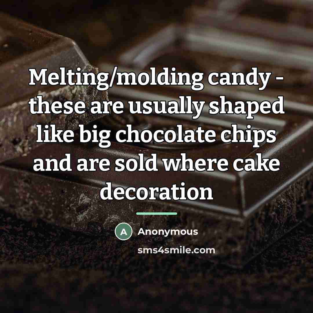 “Melting/molding candy - these are usually shaped like big chocolate…” quote by Anonymous