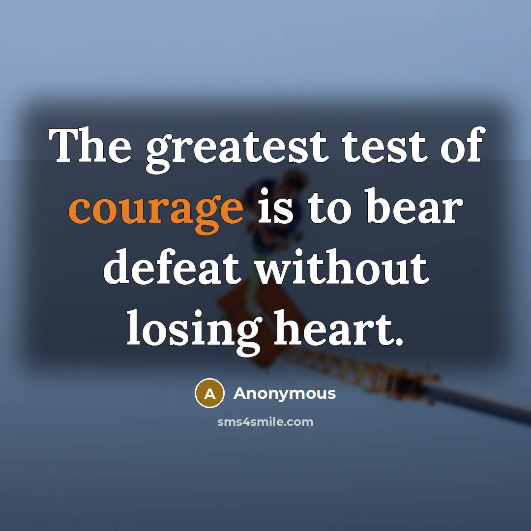 “The greatest test of courage is to bear defeat without…” quote by Anonymous
