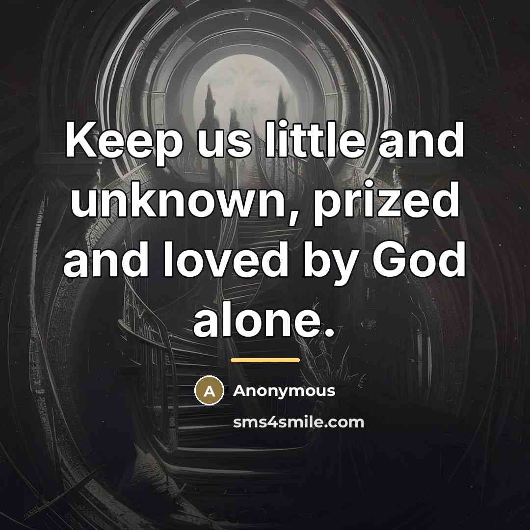 “Keep us little and unknown, prized and loved by God…” quote by Anonymous