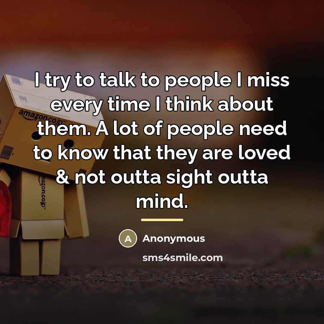 “I try to talk to people I miss every time…” quote by Anonymous