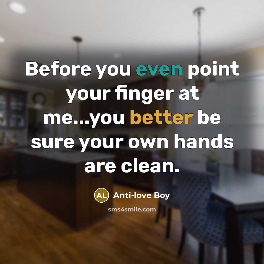 “Before you even point your finger at me...you better be sure your own hands are clean.” quote by Anti-love Boy