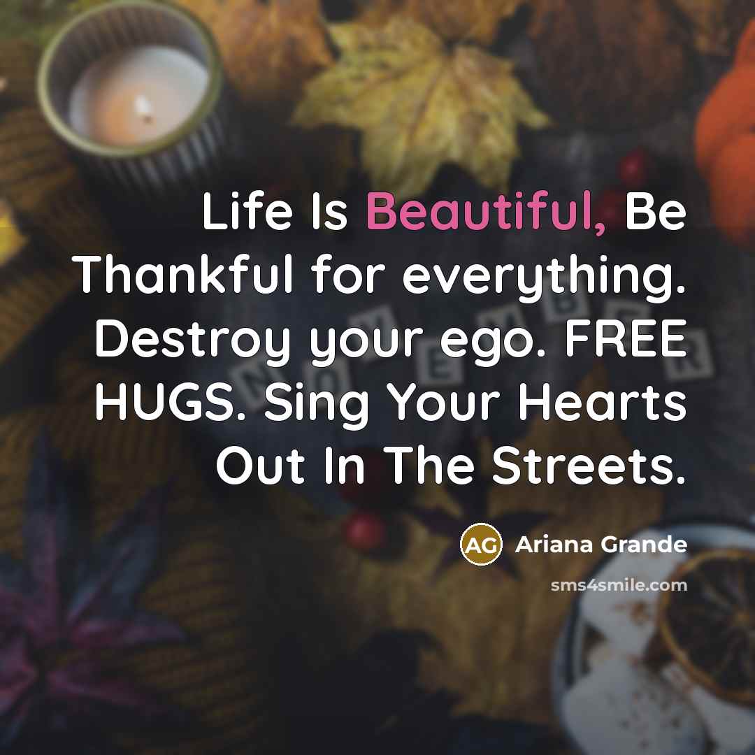 “Life Is Beautiful, Be Thankful for everything. Destroy your ego.…” quote by Ariana Grande