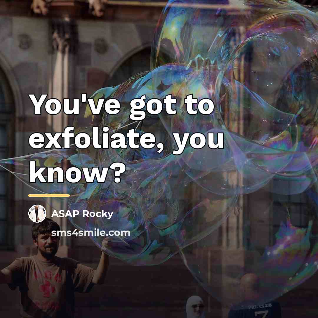 “You've got to exfoliate, you know?…” quote by ASAP Rocky