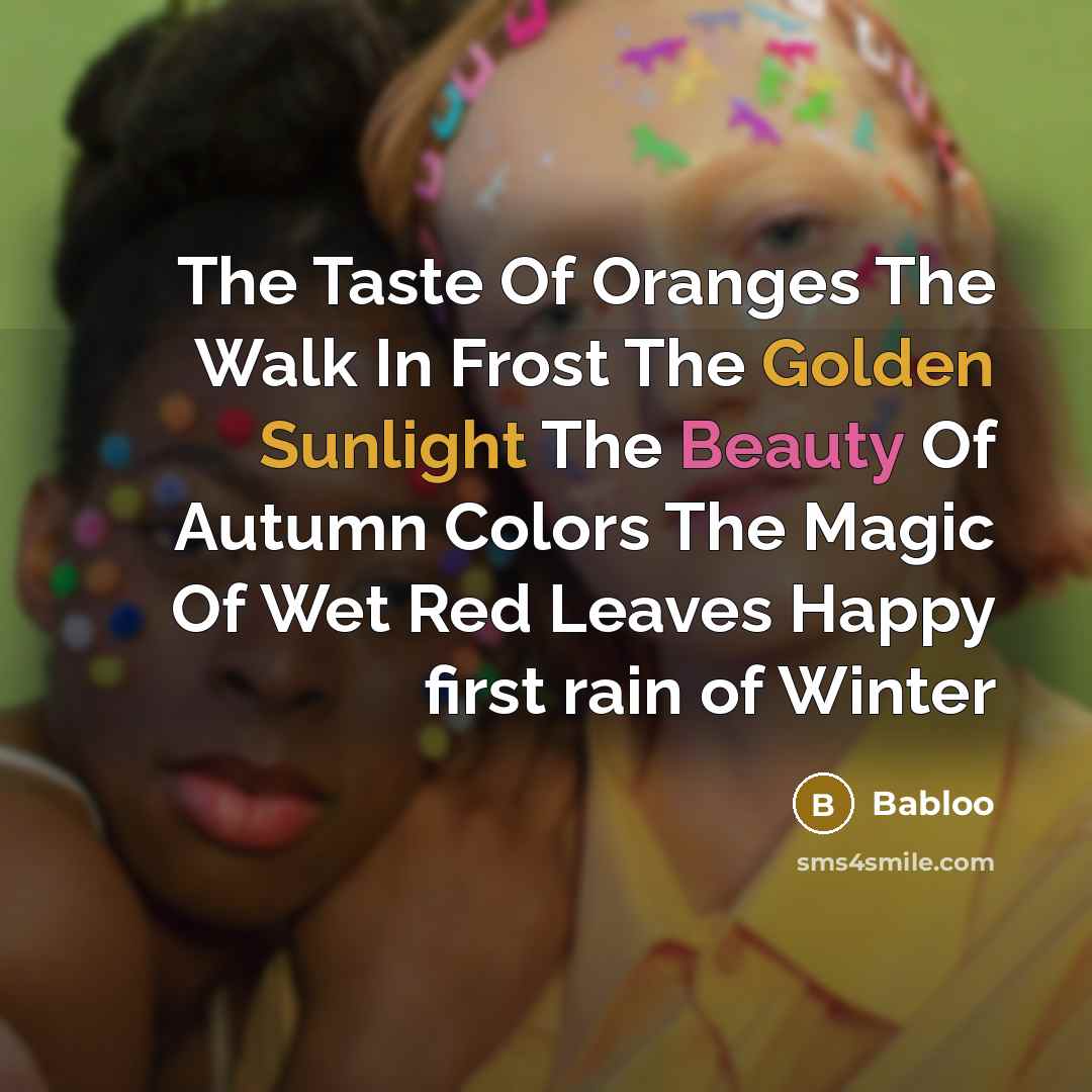 “The Taste Of Oranges The Walk In Frost The Golden Sunlight The Beauty Of Autumn Colors The Magic Of Wet Red Leaves Happy first rain of Winter” quote by Babloo