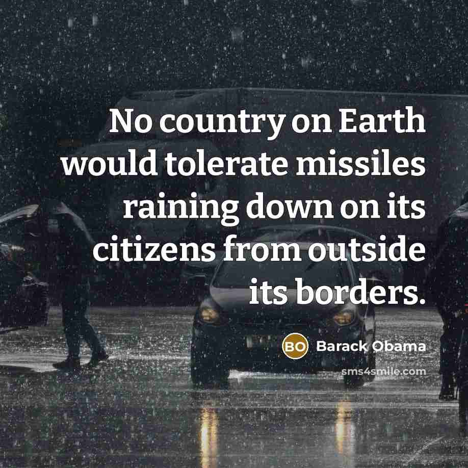 “No country on Earth would tolerate missiles raining down on…” quote by Barack Obama