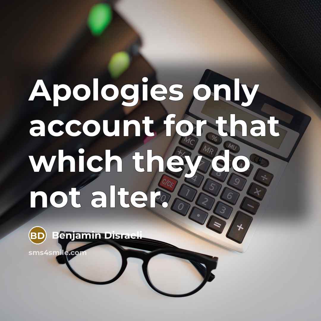 “Apologies only account for that which they do not alter.…” quote by Benjamin Disraeli