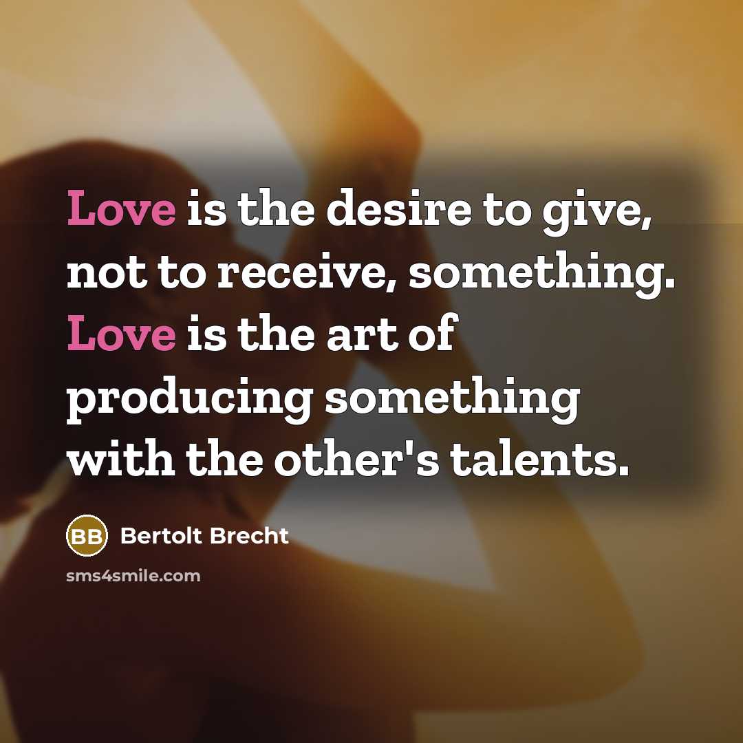 “Love is the desire to give, not to receive, something.…” quote by Bertolt Brecht