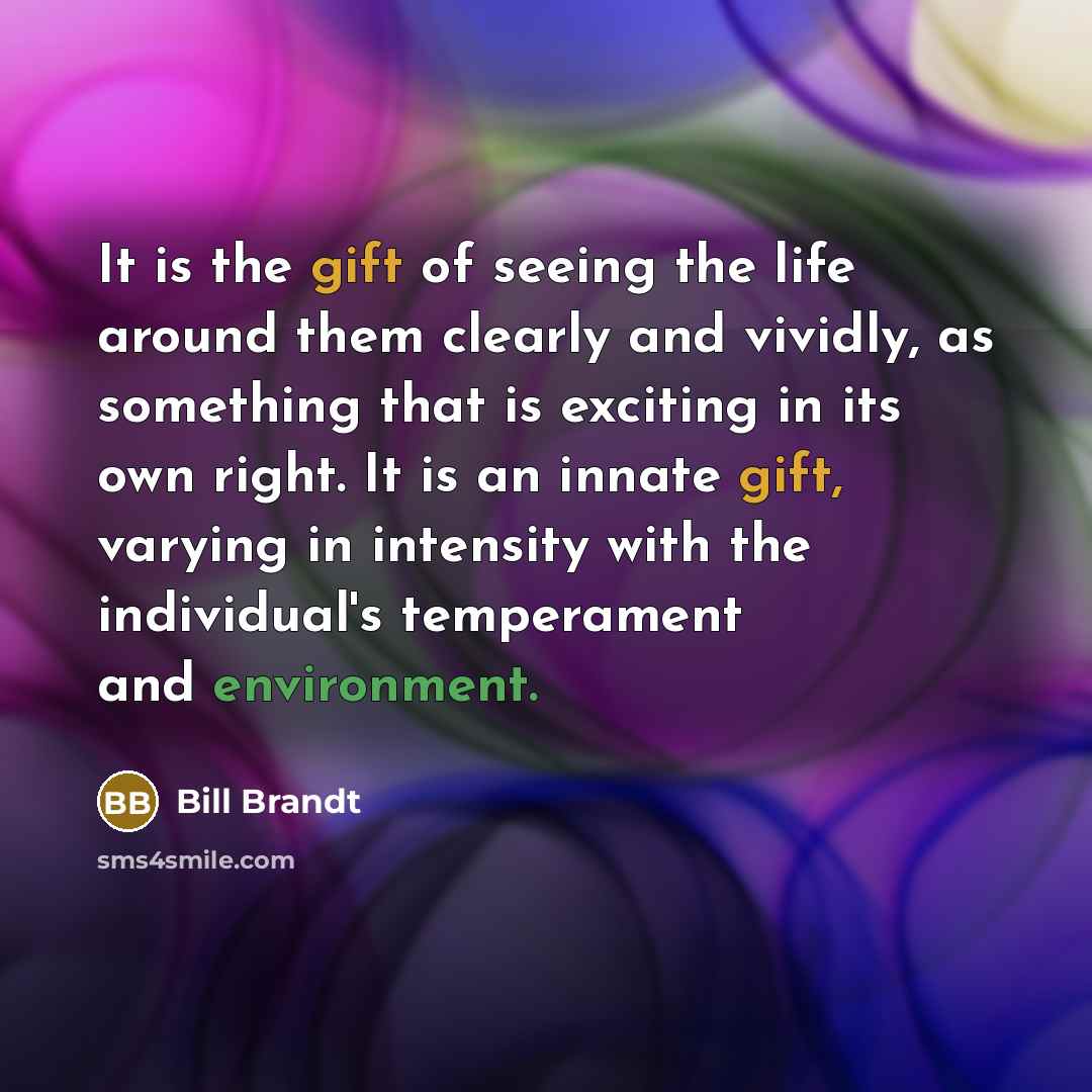 “It is the gift of seeing the life around them…” quote by Bill Brandt