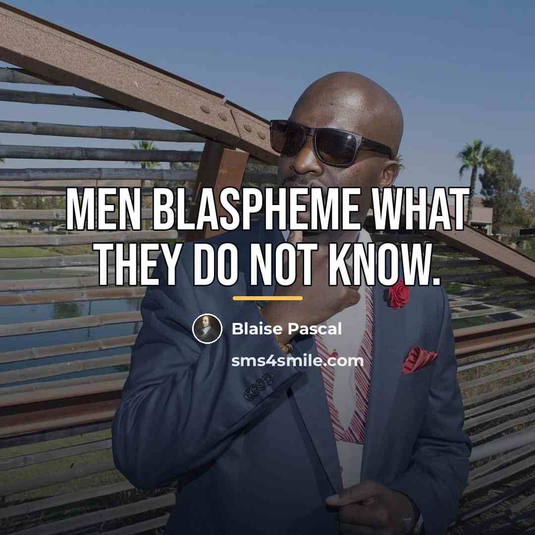 “Men blaspheme what they do not know.…” quote by Blaise Pascal
