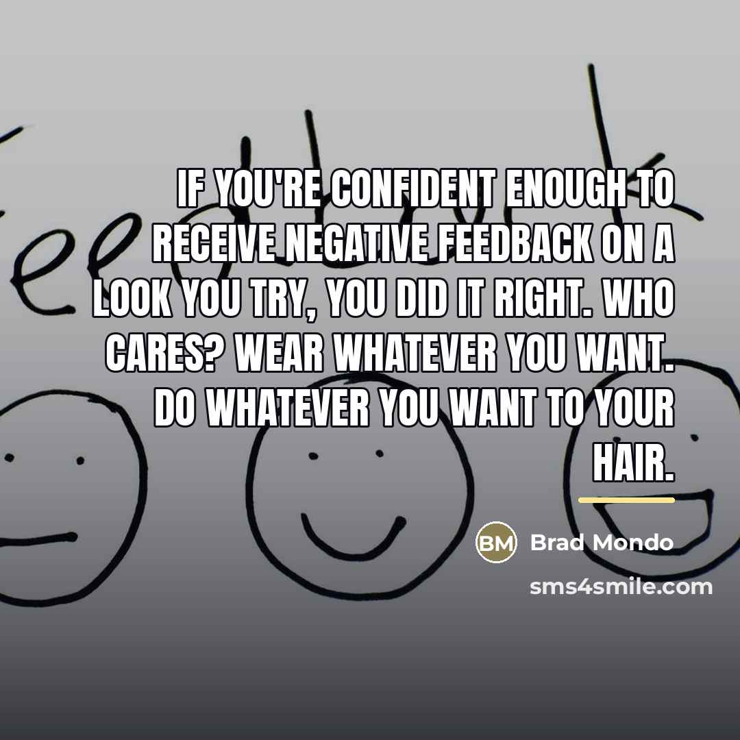 “If you're confident enough to receive negative feedback on a…” quote by Brad Mondo