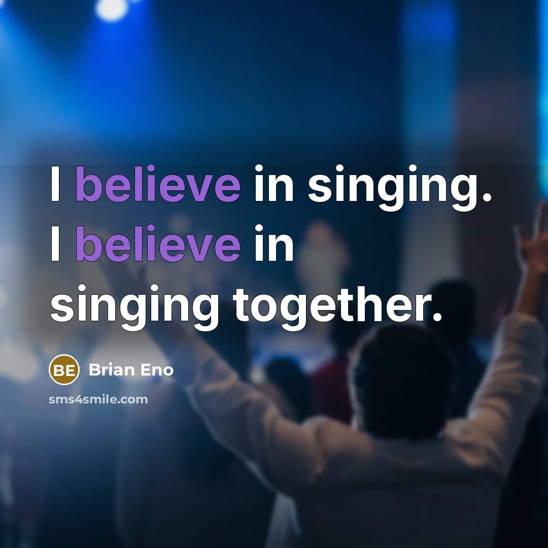 “I believe in singing. I believe in singing together.…” quote by Brian Eno