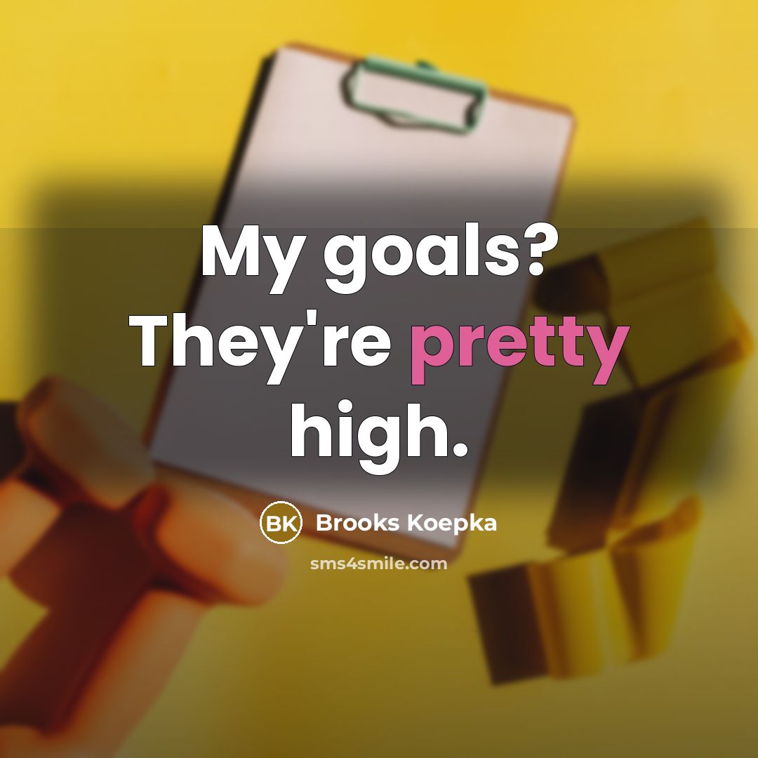 “My goals? They're pretty high.…” quote by Brooks Koepka