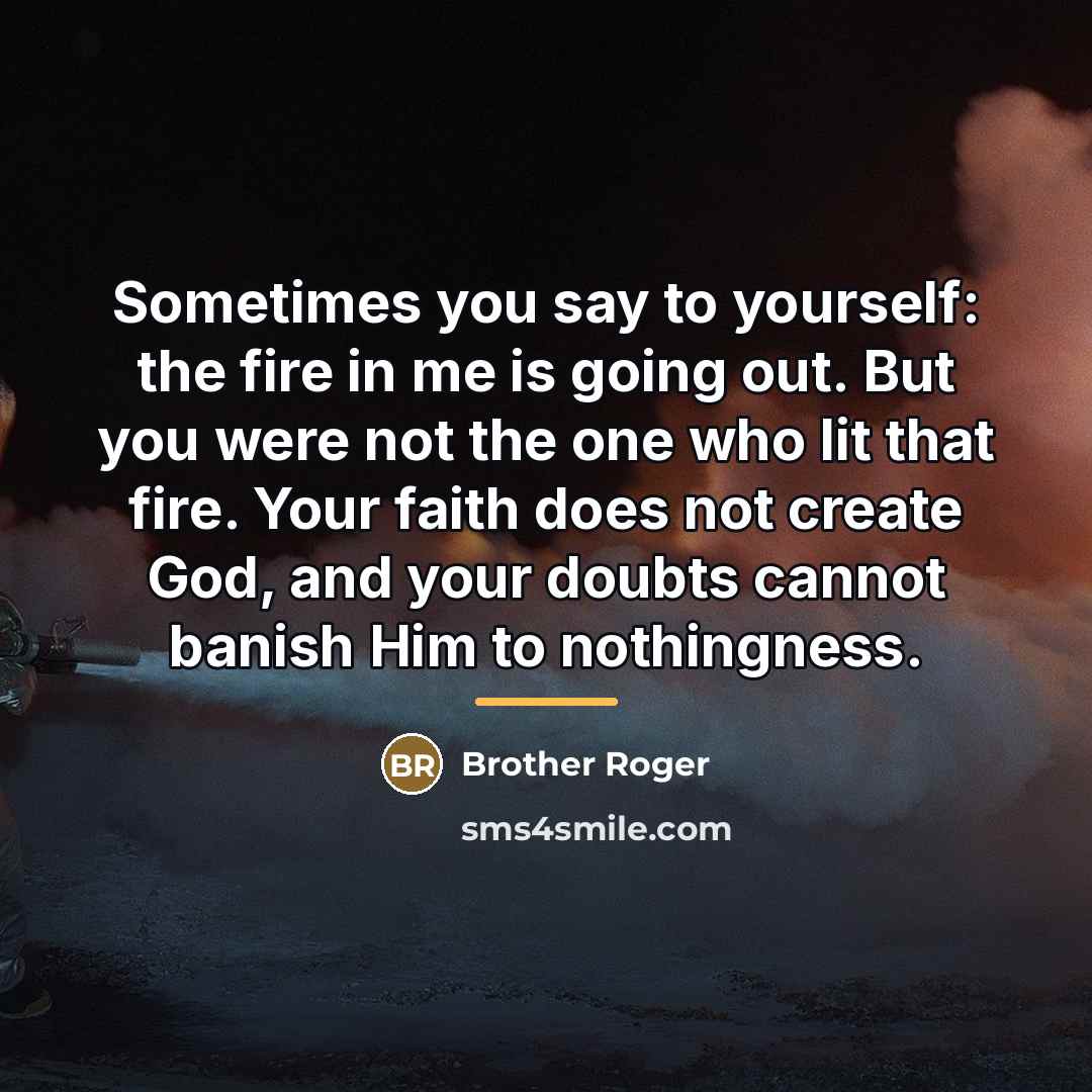 “Sometimes you say to yourself: the fire in me is…” quote by Brother Roger