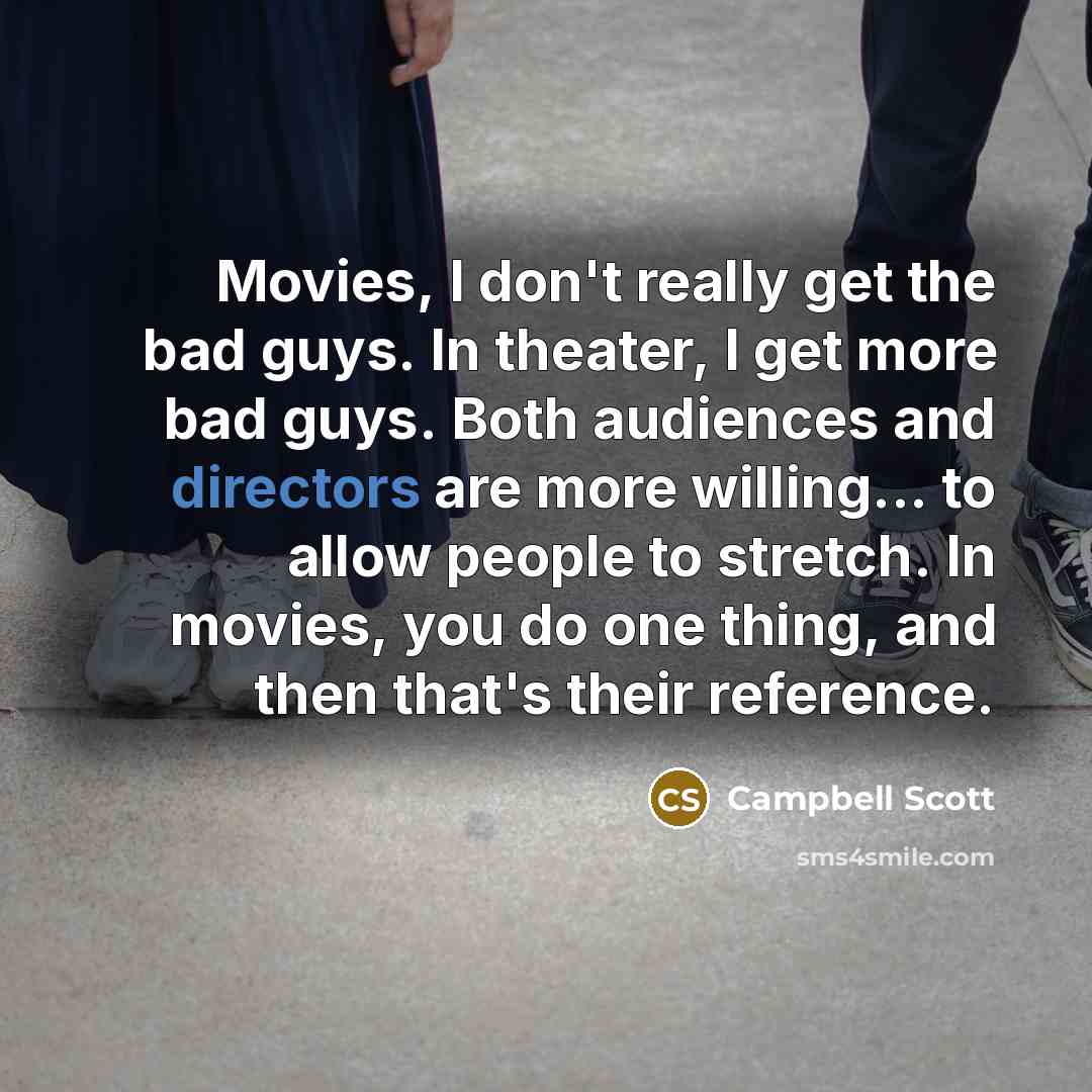 “Movies, I don't really get the bad guys. In theater,…” quote by Campbell Scott