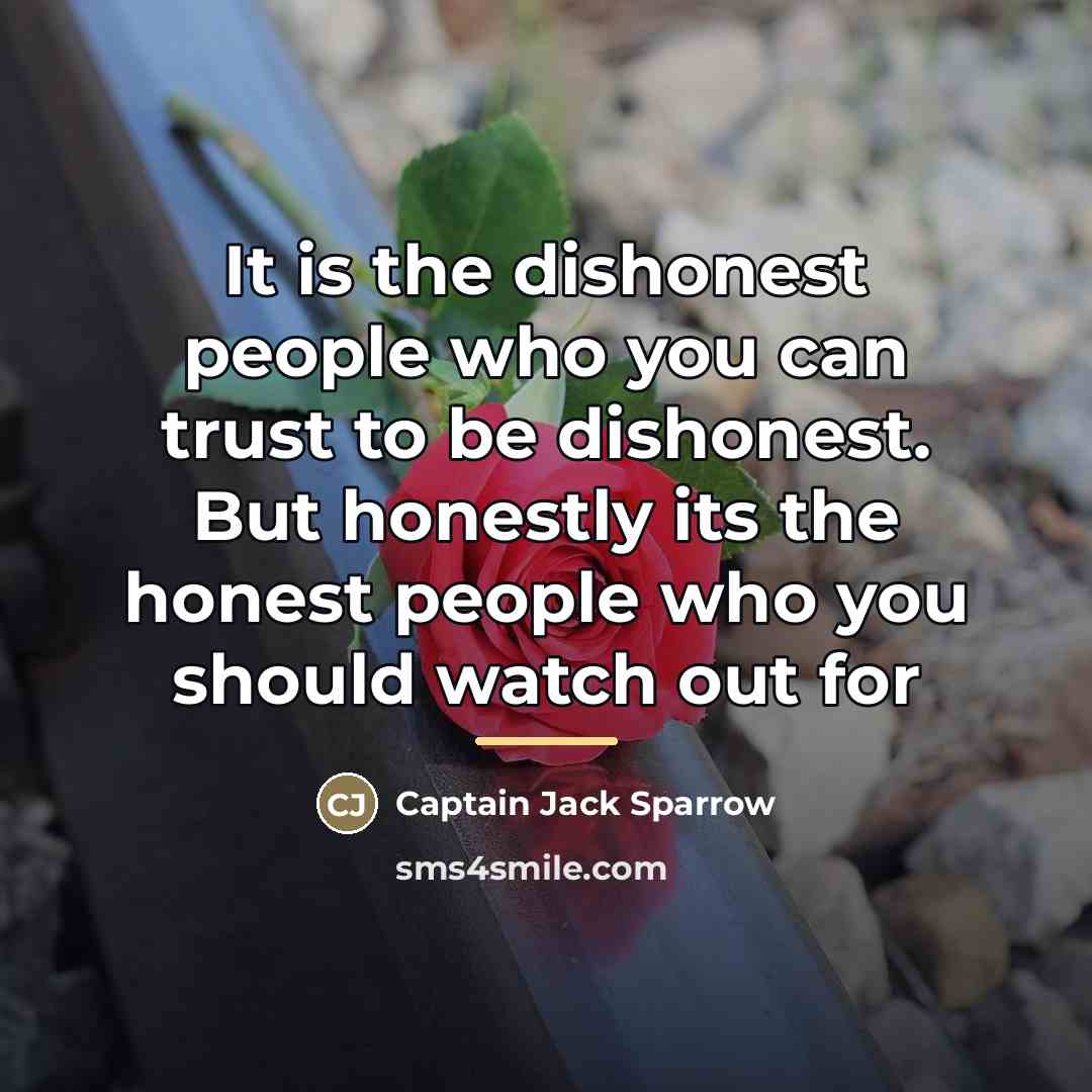 “It is the dishonest people who you can trust to…” quote by Captain Jack Sparrow