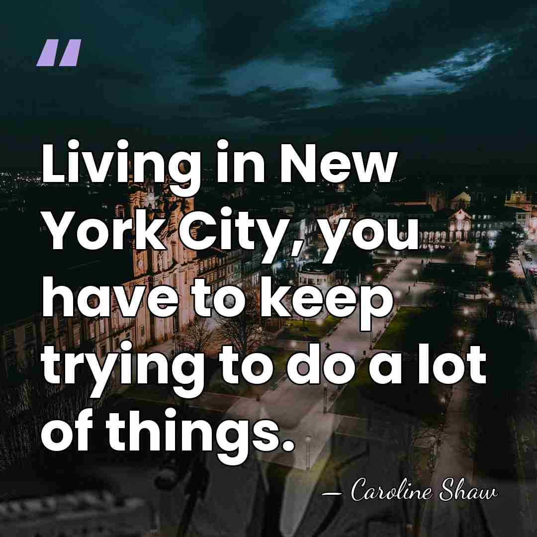 Living in New York City, you have to keep trying to do&hellip; - Caroline Shaw