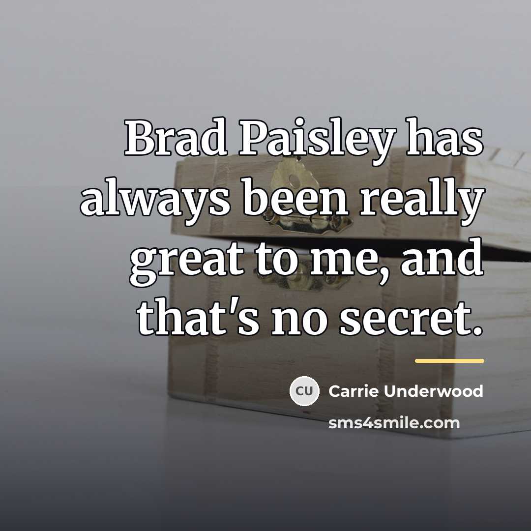 “Brad Paisley has always been really great to me, and…” quote by Carrie Underwood