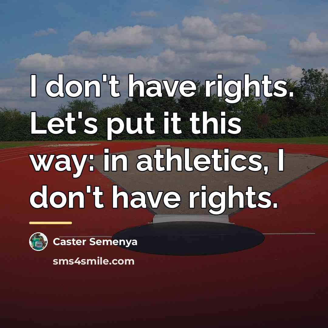 “I don't have rights. Let's put it this way: in…” quote by Caster Semenya