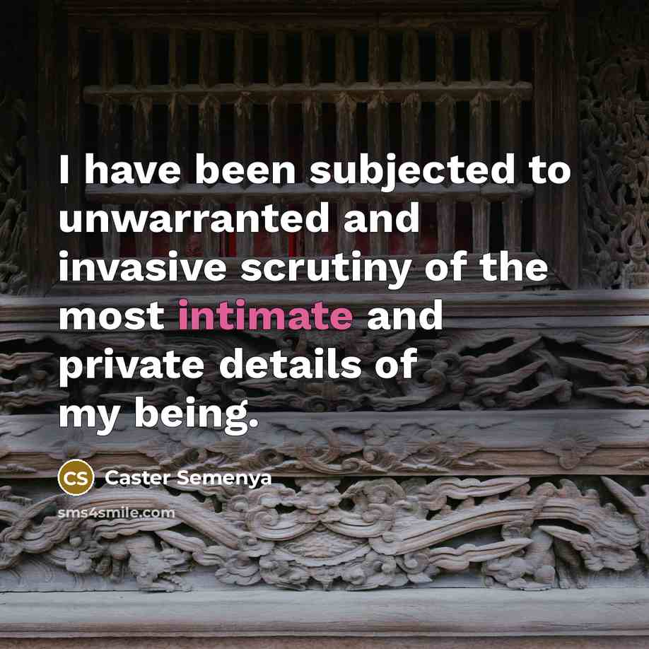 “I have been subjected to unwarranted and invasive scrutiny of…” quote by Caster Semenya