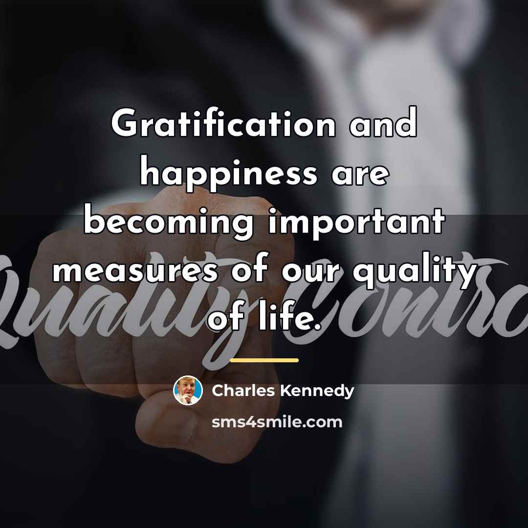 “Gratification and happiness are becoming important measures of our quality…” quote by Charles Kennedy