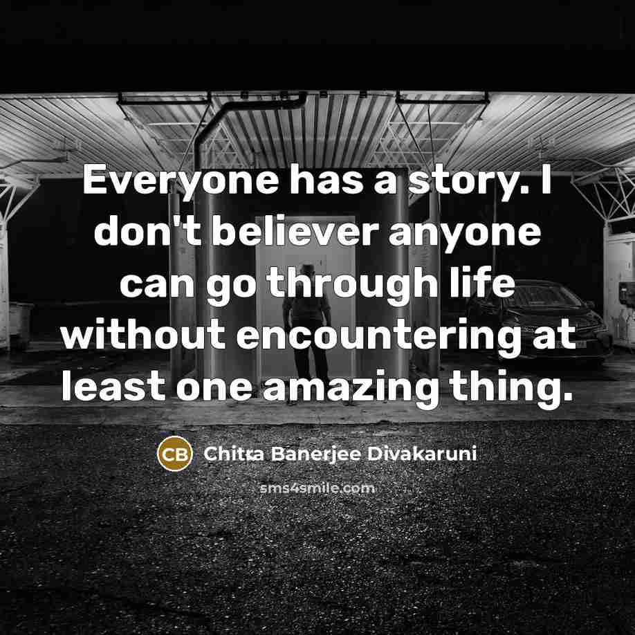 “Everyone has a story. I don't believer anyone can go…” quote by Chitra Banerjee Divakaruni