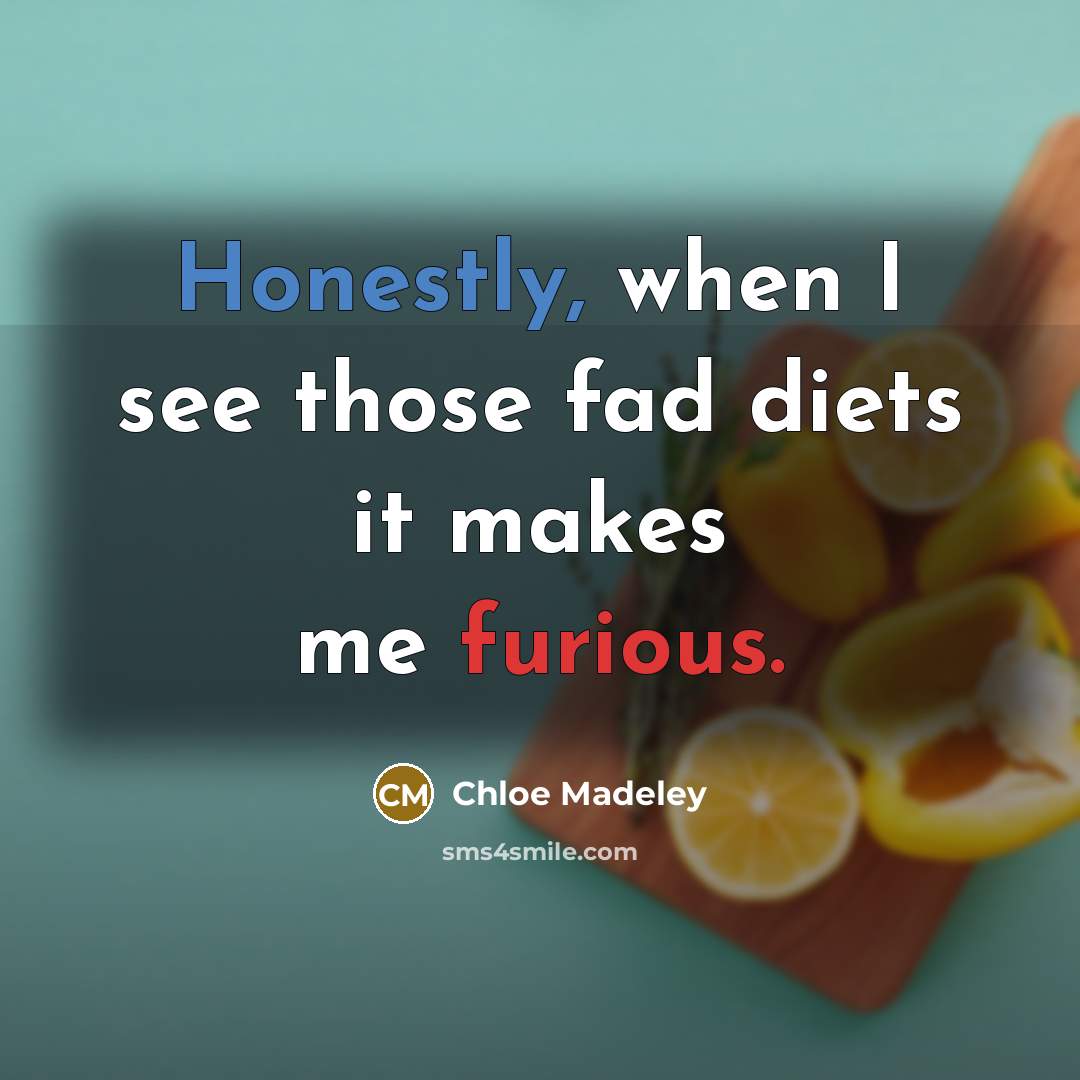 “Honestly, when I see those fad diets it makes me furious.” quote by Chloe Madeley