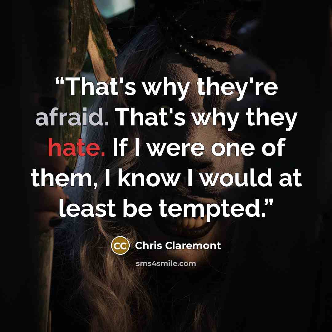 “That's why they're afraid. That's why they hate. If I were one of them, I know I would at least be tempted.” quote by Chris Claremont