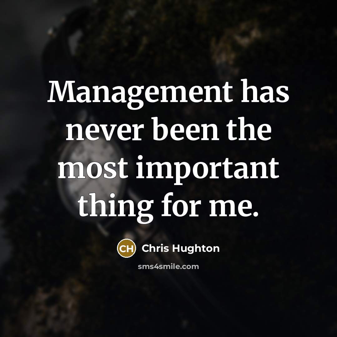 “Management has never been the most important thing for me.…” quote by Chris Hughton