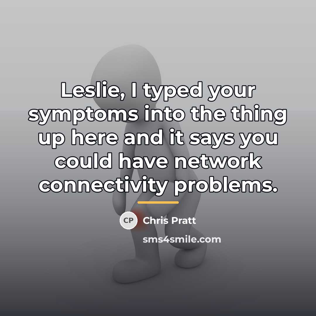 “Leslie, I typed your symptoms into the thing up here…” quote by Chris Pratt