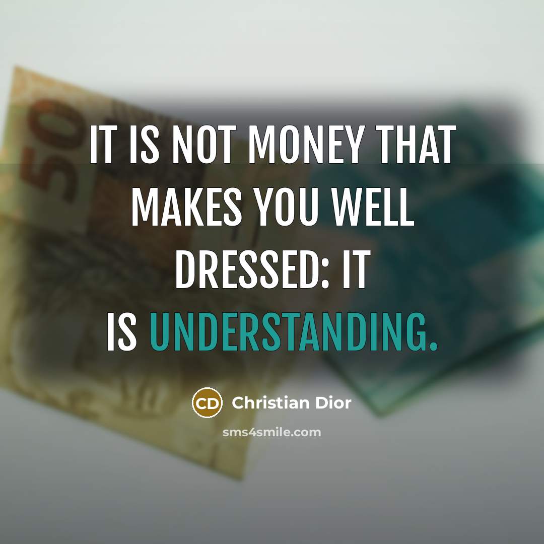 “It is not money that makes you well dressed: it is understanding.” quote by Christian Dior