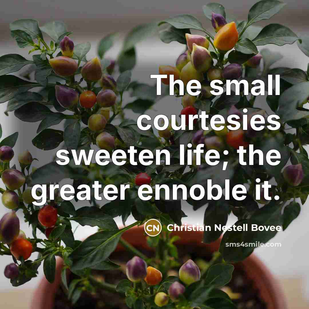 “The small courtesies sweeten life; the greater ennoble it.…” quote by Christian Nestell Bovee