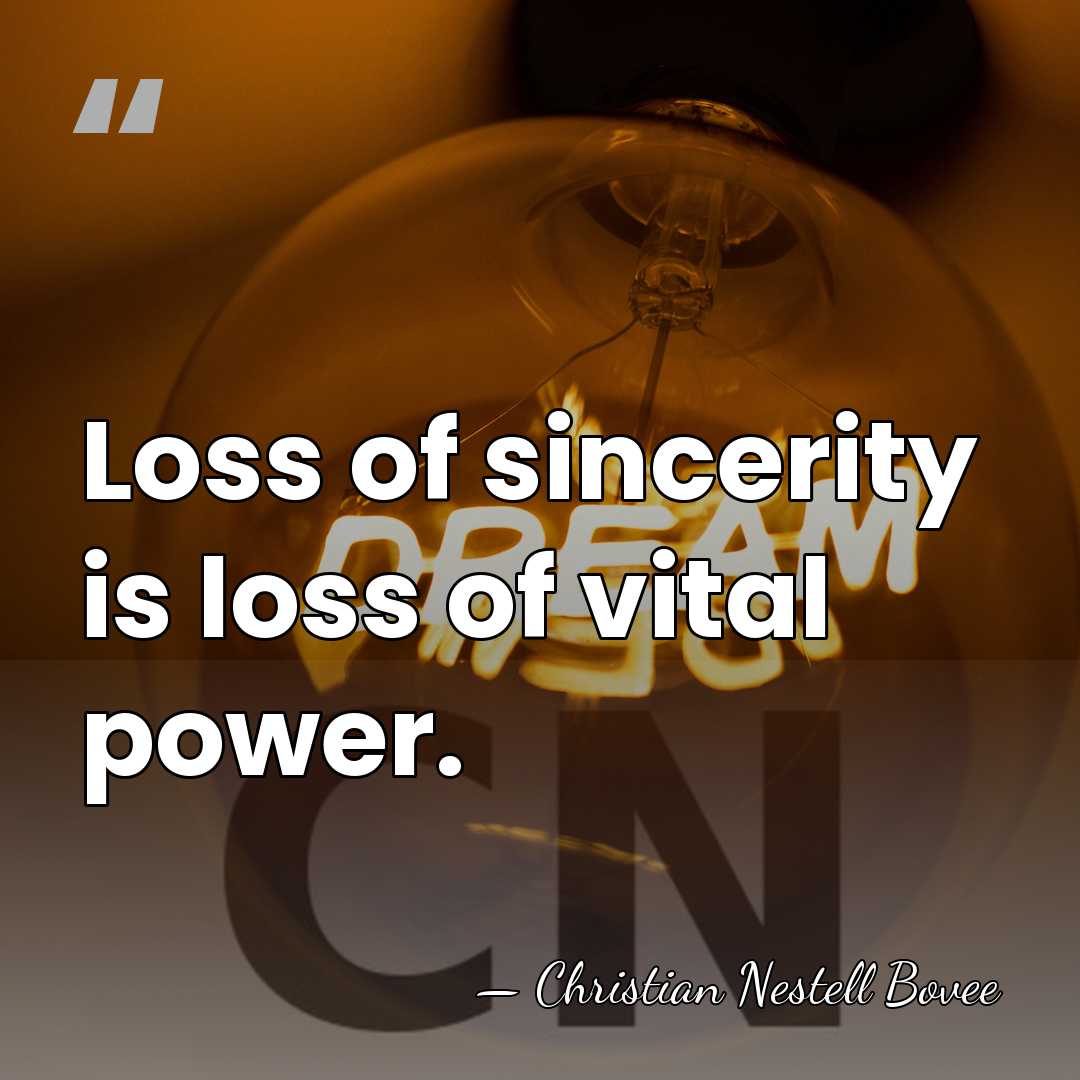 Loss of sincerity is loss of vital power. - Christian Nestell Bovee