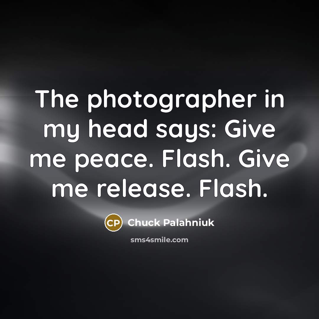 “The photographer in my head says: Give me peace. Flash.…” quote by Chuck Palahniuk
