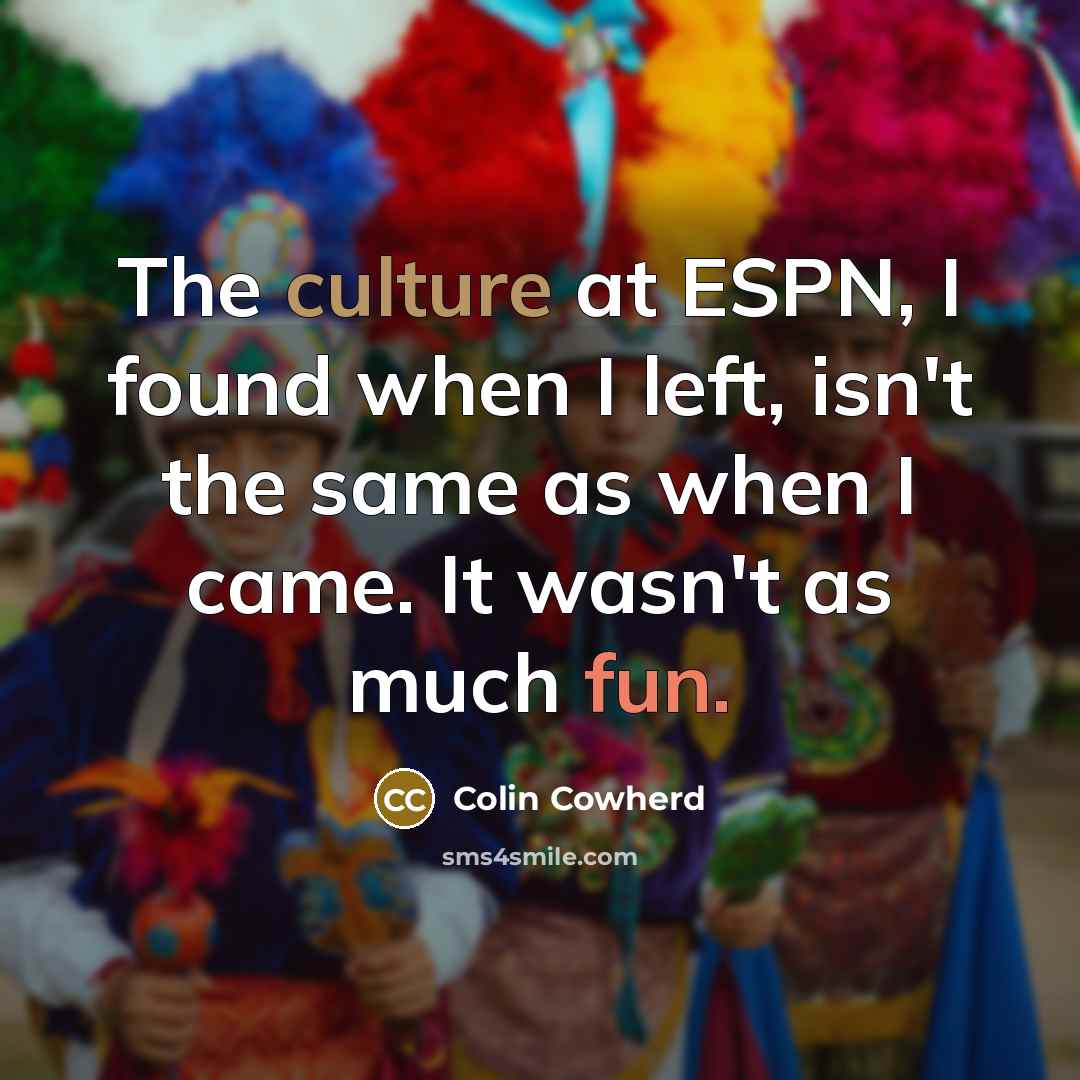 “The culture at ESPN, I found when I left, isn't…” quote by Colin Cowherd