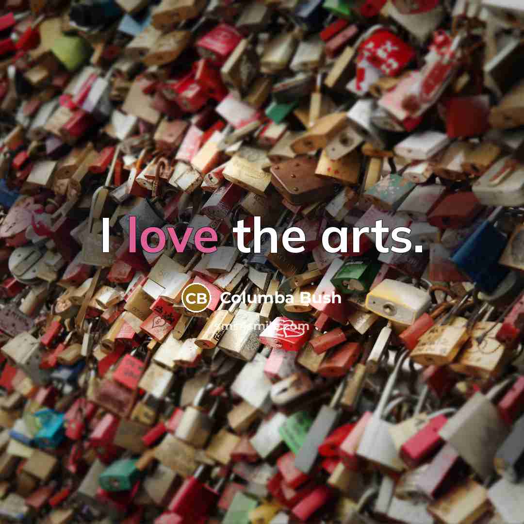 “I love the arts.…” quote by Columba Bush