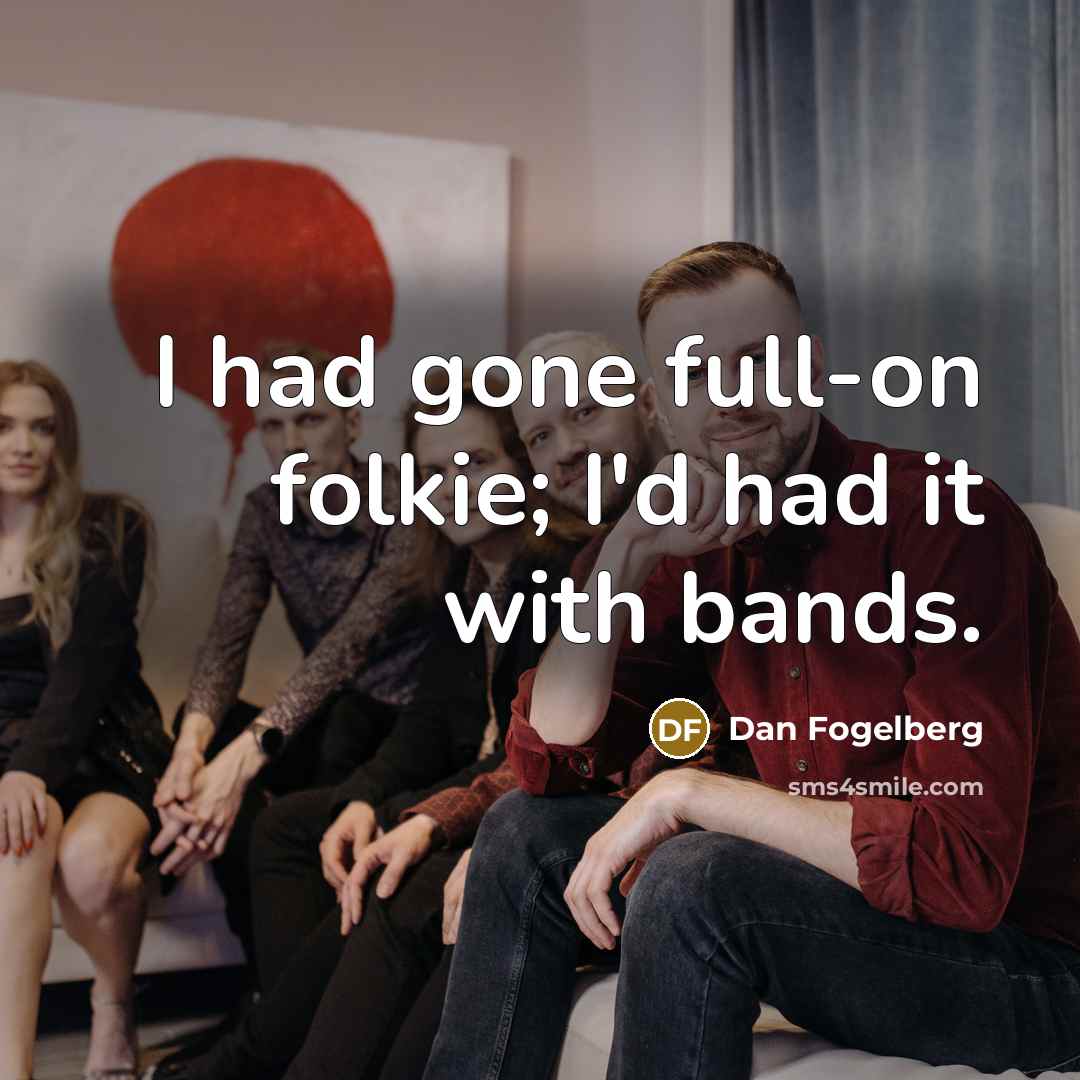 “I had gone full-on folkie; I'd had it with bands.…” quote by Dan Fogelberg