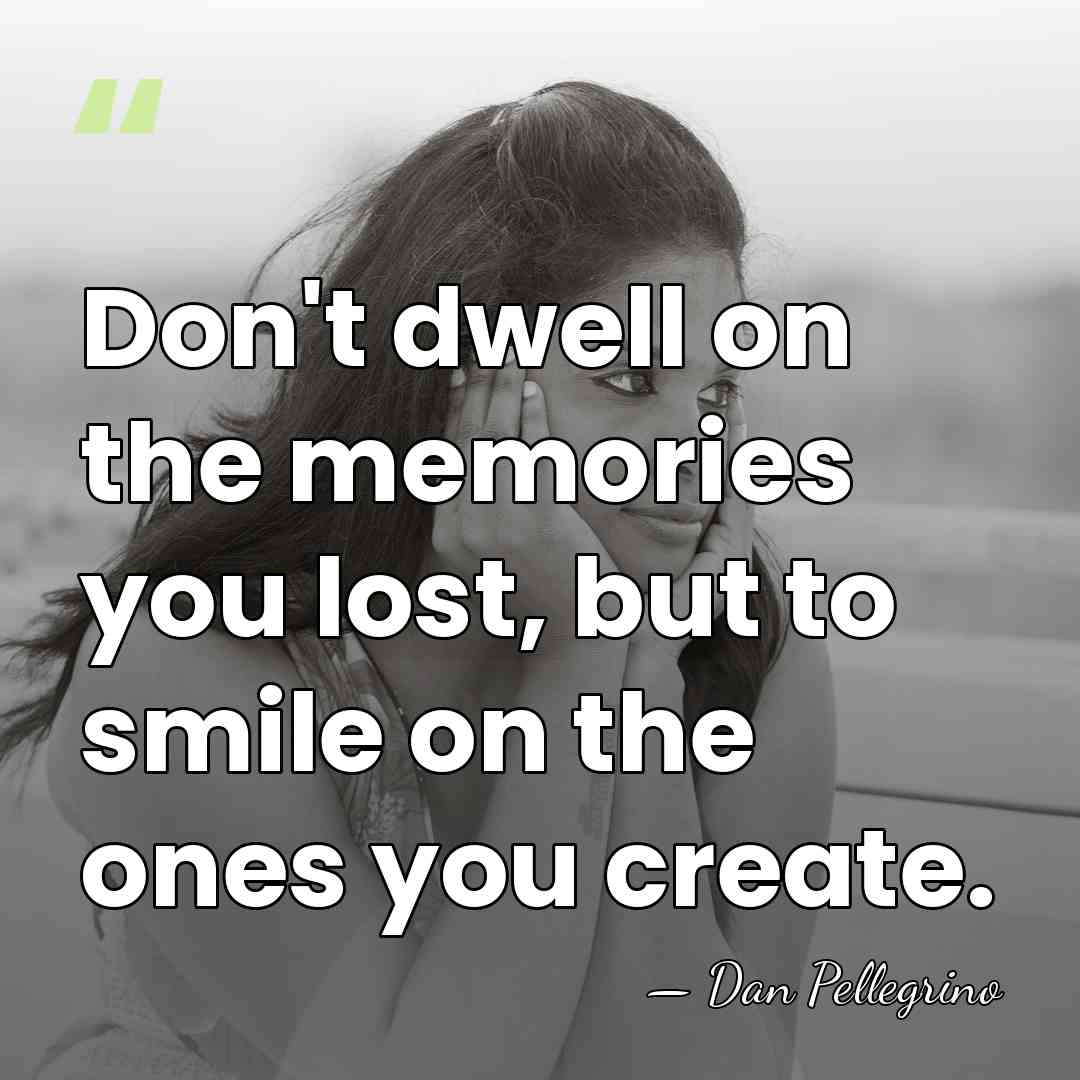 Don't dwell on the memories you lost, but to smile on the&hellip; - Dan Pellegrino