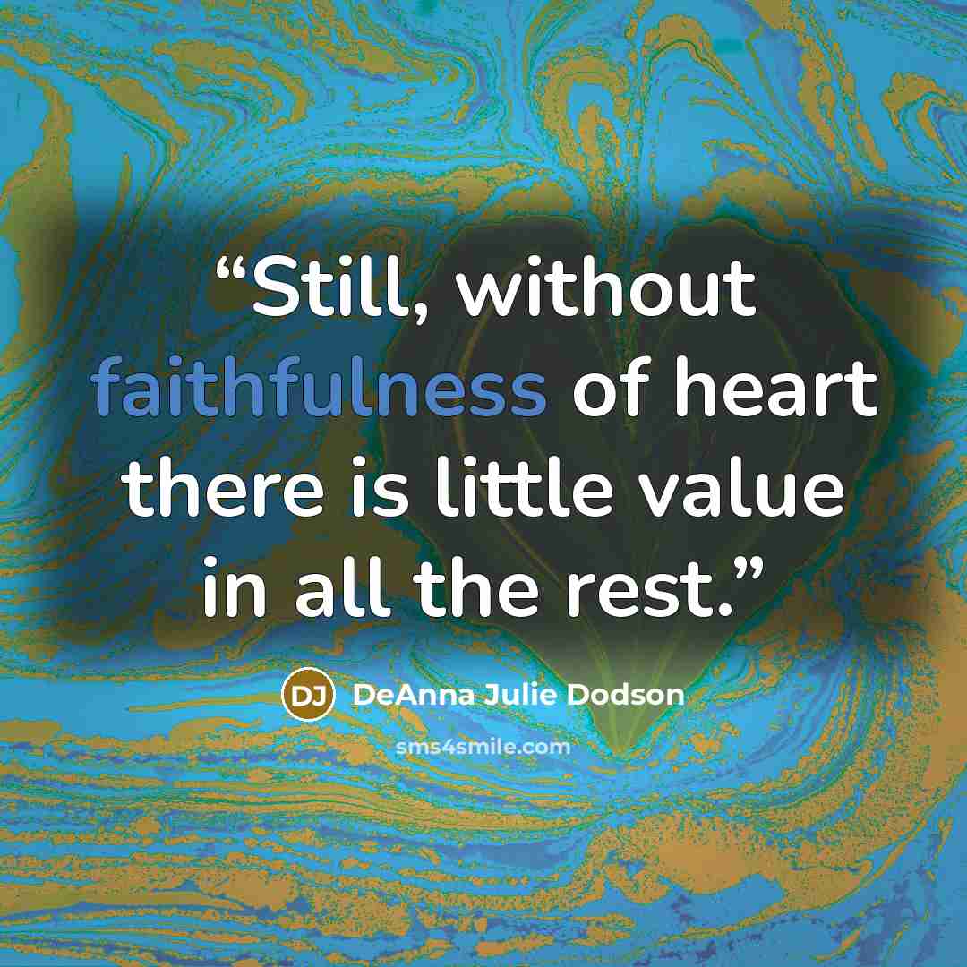 “Still, without faithfulness of heart there is little value in all the rest.” quote by DeAnna Julie Dodson