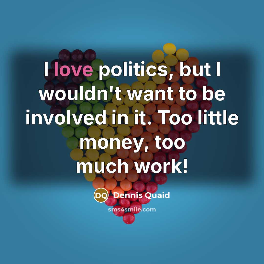 “I love politics, but I wouldn't want to be involved…” quote by Dennis Quaid